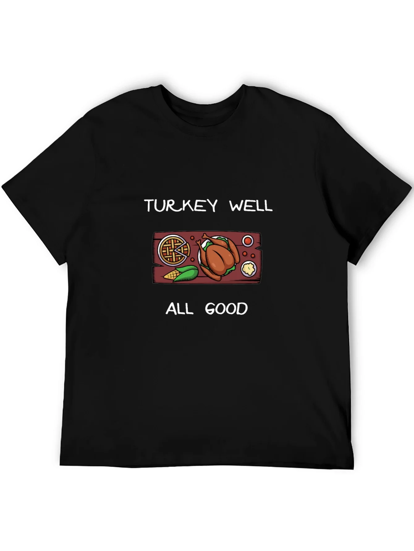 Turkey Well All Good Thanksgiving T-Shirt
