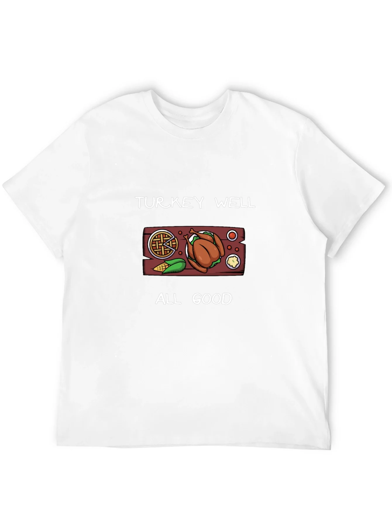 Turkey Well All Good Thanksgiving T-Shirt